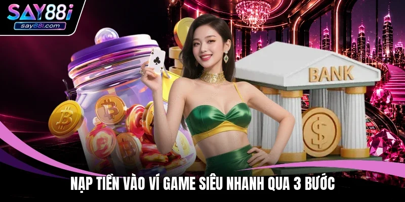 Nạp tiền vào ví game siêu nhanh qua 3 bước