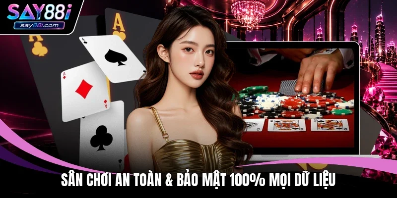 Sân chơi an toàn & bảo mật 100% mọi dữ liệu 