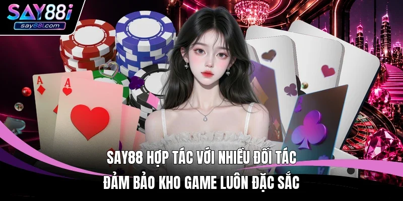SAY88 hợp tác với nhiều đối tác đảm bảo kho game luôn đặc sắc 